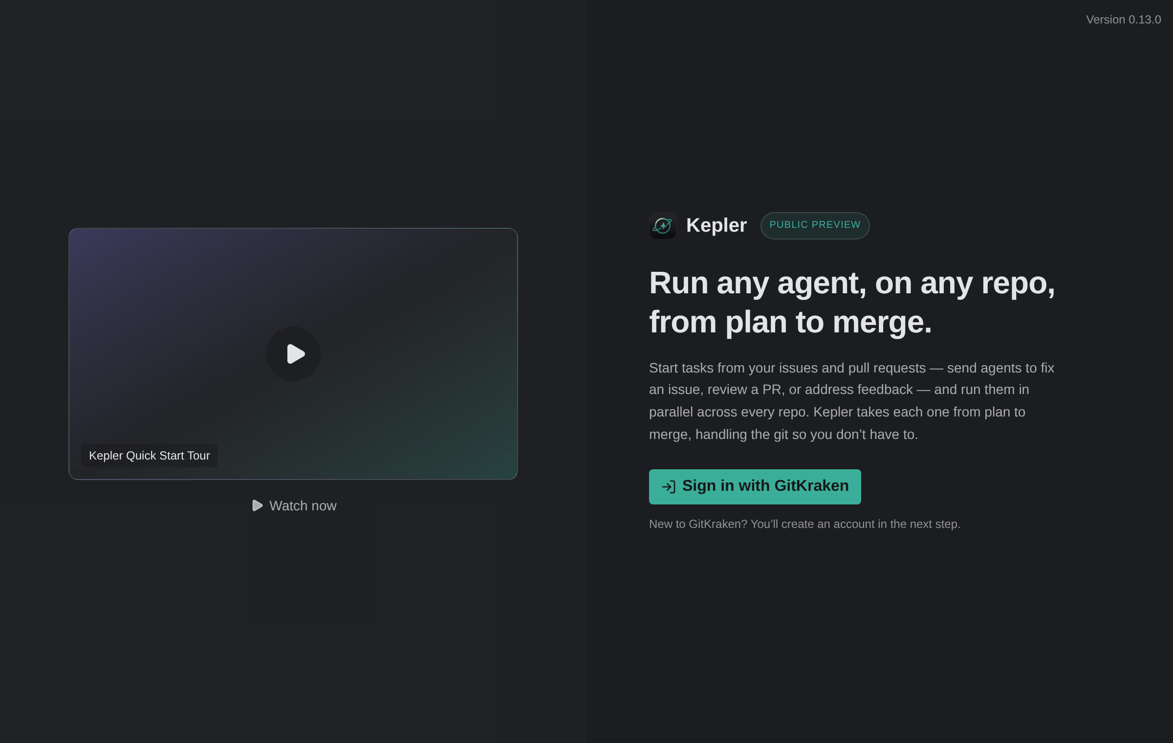 Kepler's sign-in screen: the Kepler Quick Start Tour video card with Watch now on the left, and on the right Kepler with its Public Preview badge, Run any agent, on any repo, from plan to merge, the description, Sign in with GitKraken, and New to GitKraken? You'll create an account in the next step. Version 0.13.0 sits top right.